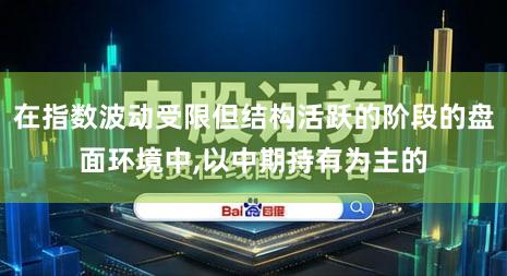 在指数波动受限但结构活跃的阶段的盘面环境中,以中期持有为主的