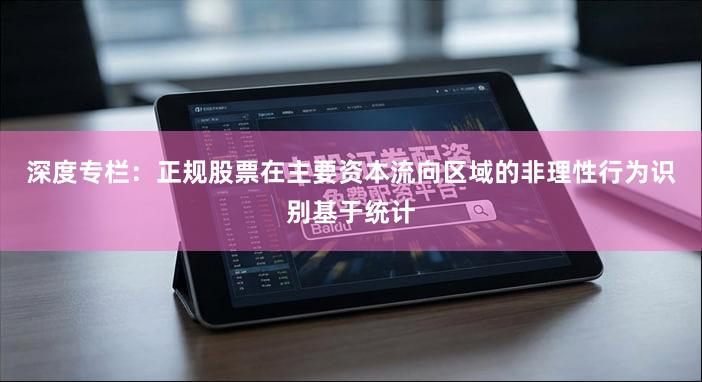 深度专栏：正规股票在主要资本流向区域的非理性行为识别基于统计