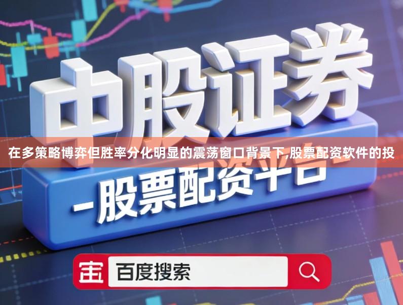 在多策略博弈但胜率分化明显的震荡窗口背景下,股票配资软件的投